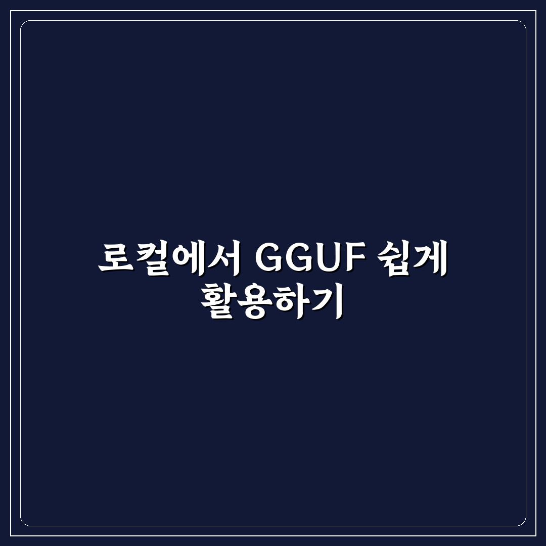 GGUF 모델 로컬 사용법 쉽게 배우는 꿀팁 공유