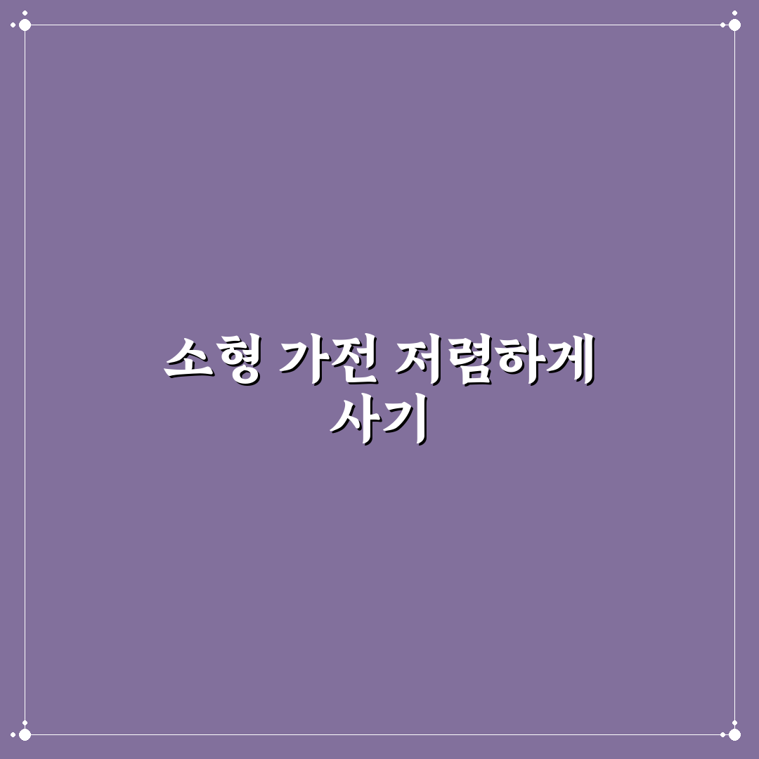 소형가전 싸게사는법 꿀팁으로 스마트 쇼핑하기