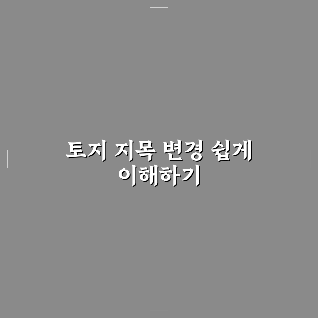 토지 지목 변경 절차 및 예상 비용 쉽게 알려드려요