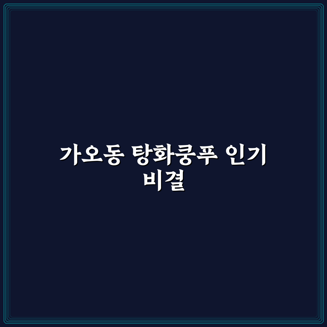 가오동 탕화쿵푸 맛과 메뉴 추천 꿀팁 공유