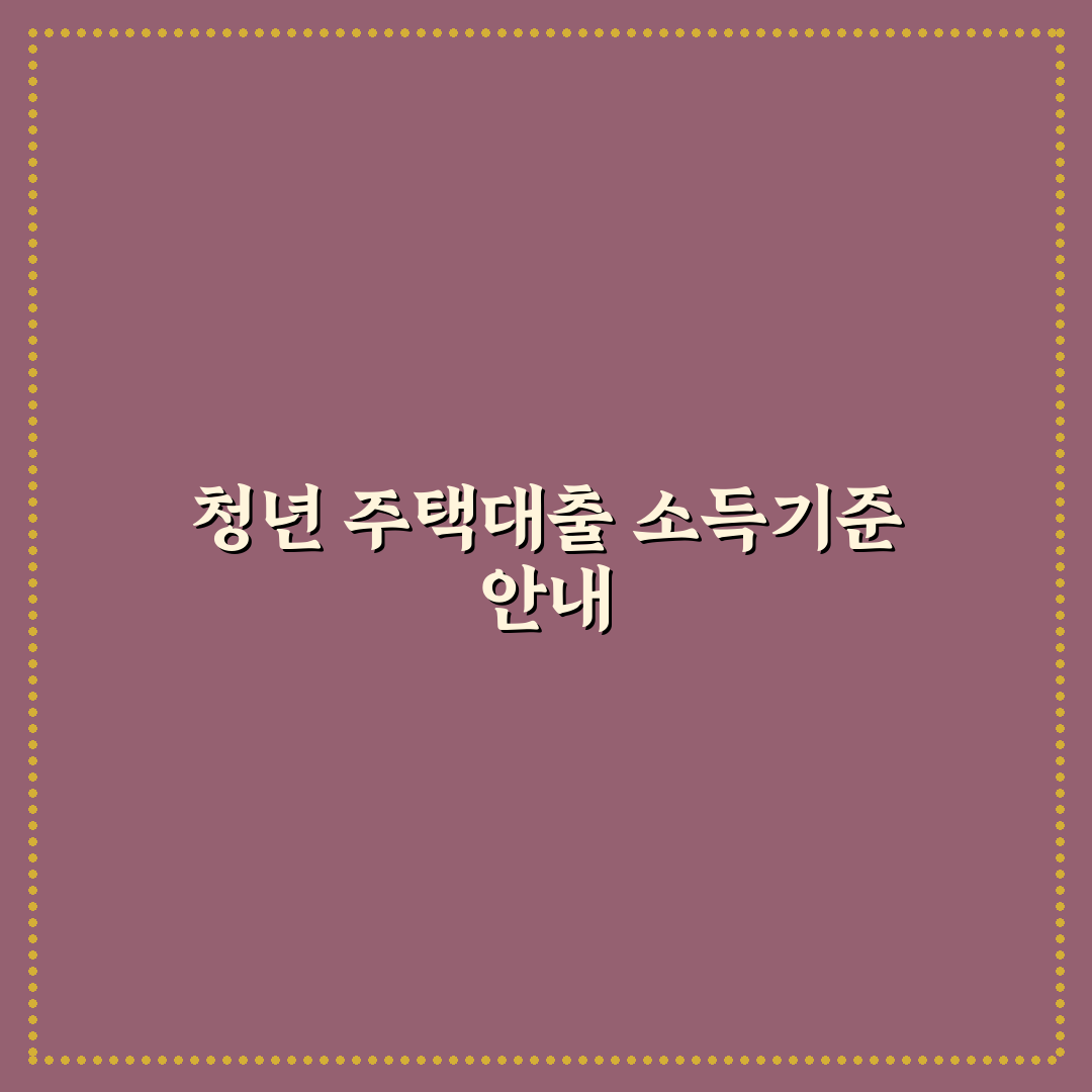 청년 주택드림 대출 소득 기준 쉽게 알려드려요
