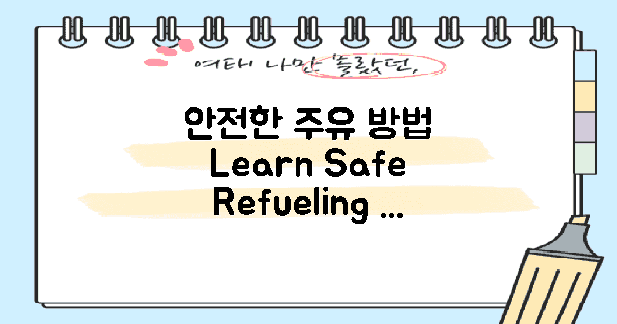 안전하게 주유하는 법 배우세요