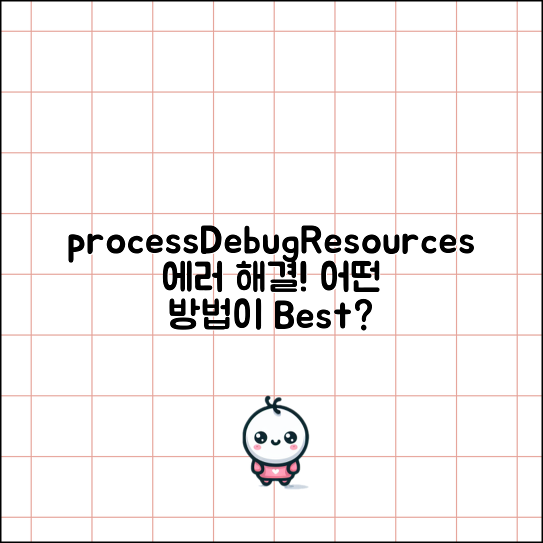 processDebugResources 에러 해결 방법, 어떤 방법이 더 효과적일까?