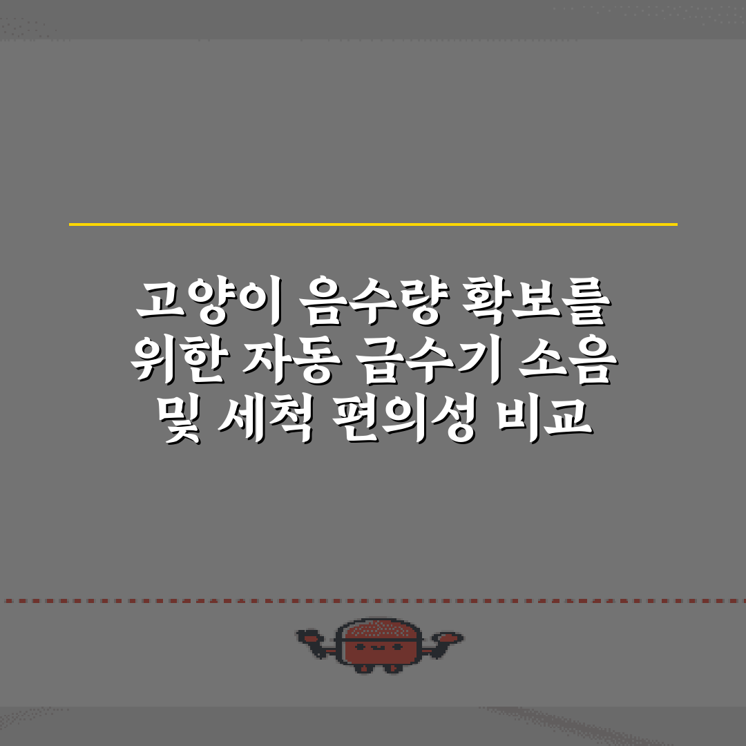 고양이 음수량 확보를 위한 자동 급수기 소음 및 세척 편의성 비교 7가지 팁