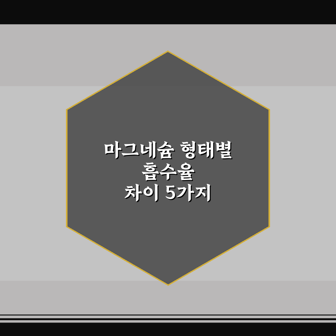 마그네슘 형태별 흡수율 차이 5가지 핵심가이드와 비교 분석