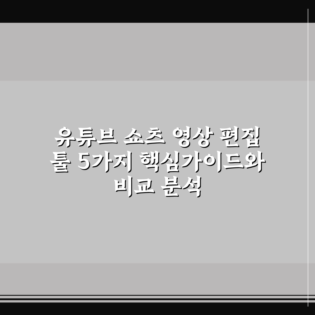 유튜브 쇼츠 영상 편집 툴 5가지 핵심가이드와 비교 분석