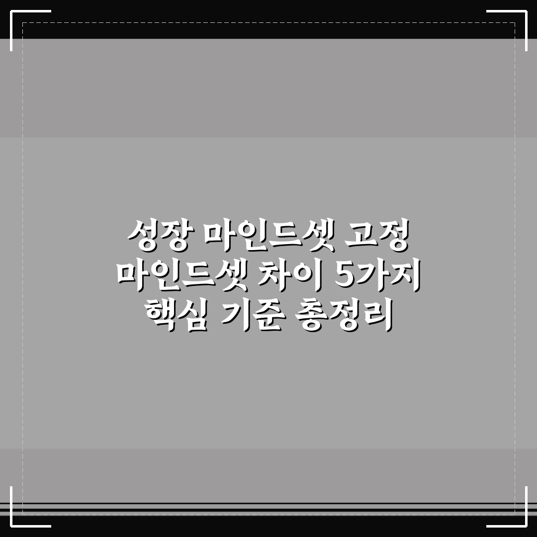 성장 마인드셋 고정 마인드셋 차이 5가지 핵심 기준 총정리