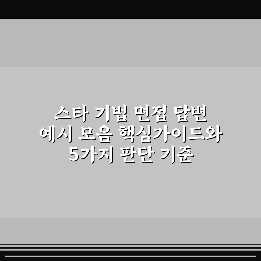 스타 기법 면접 답변 예시 모음 핵심가이드와 5가지 판단 기준