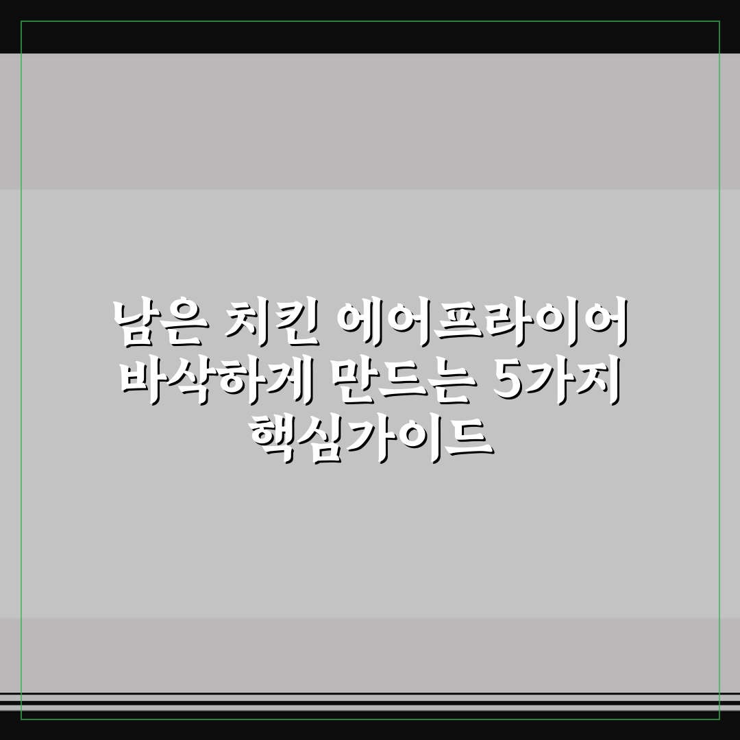 남은 치킨 에어프라이어 바삭하게 만드는 5가지 핵심가이드