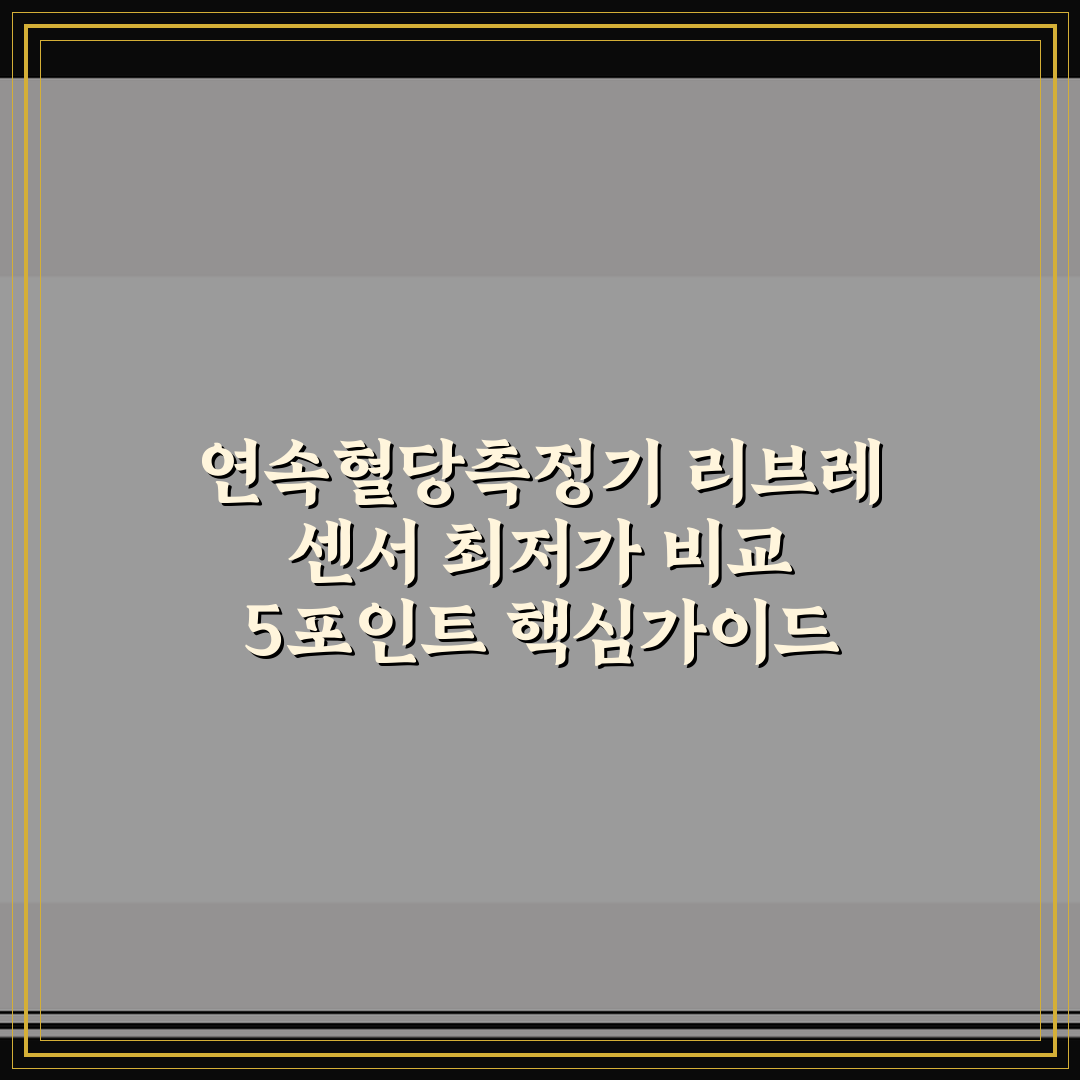 연속혈당측정기 리브레 센서 최저가 비교 5포인트 핵심가이드