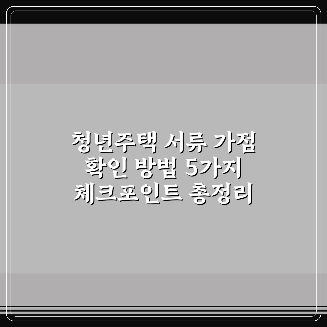 청년주택 서류 가점 확인 방법 5가지 체크포인트 총정리