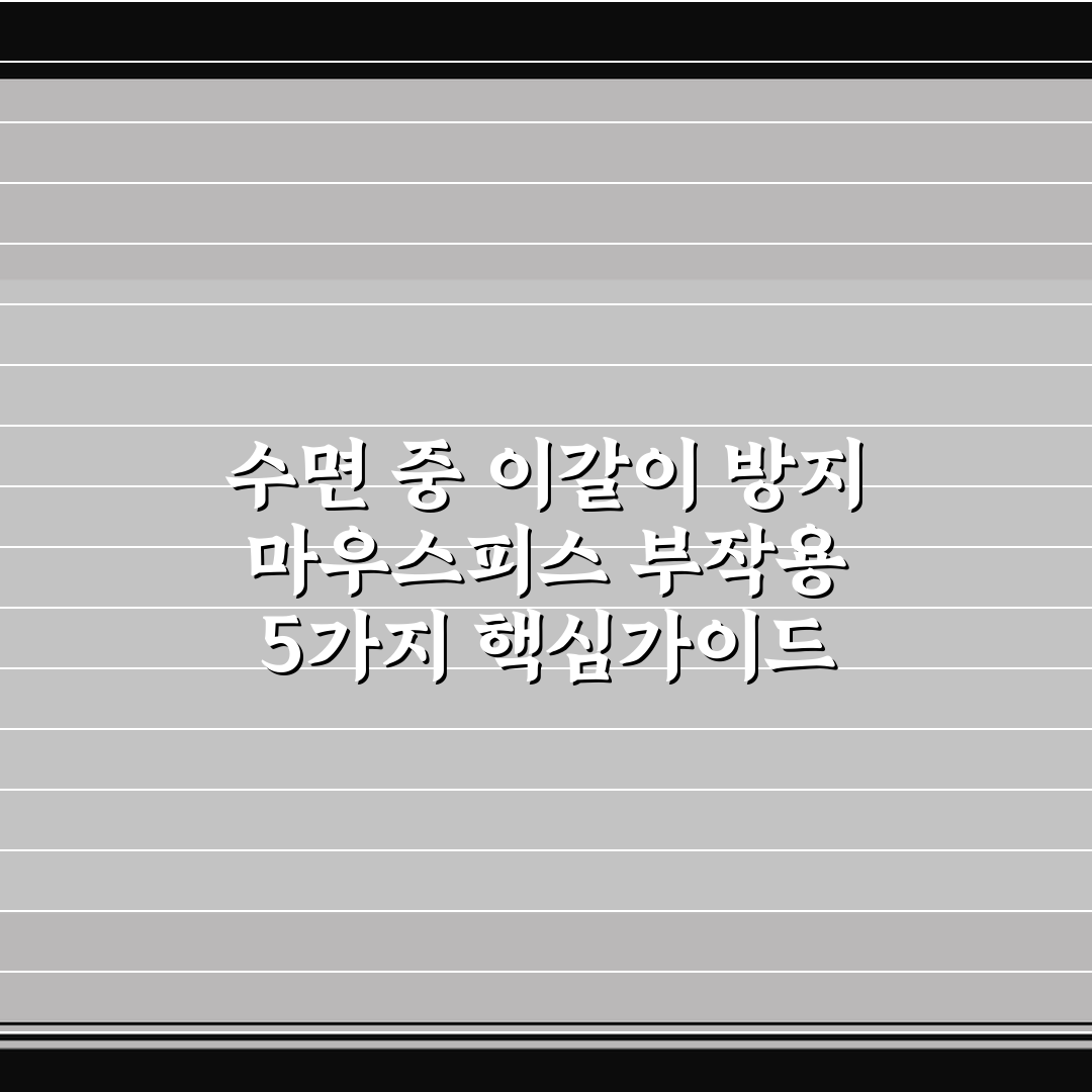 수면 중 이갈이 방지 마우스피스 부작용 5가지 핵심가이드