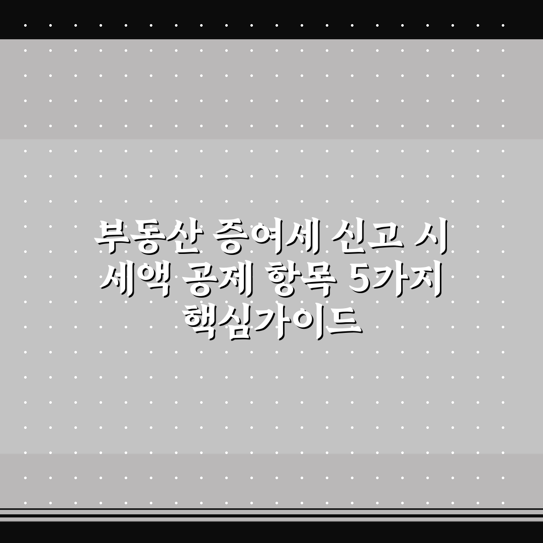 부동산 증여세 신고 시 세액 공제 항목 5가지 핵심가이드