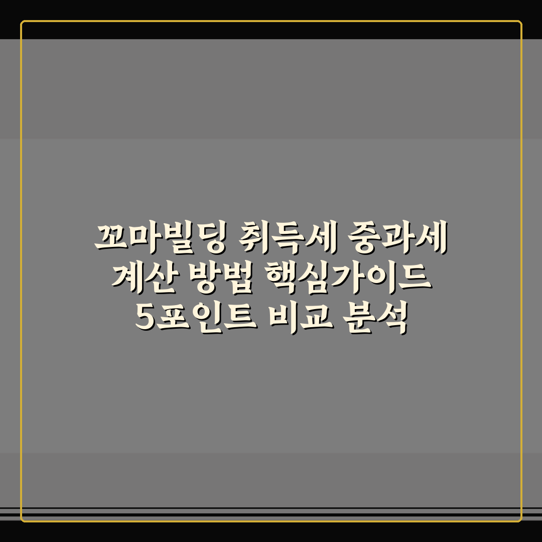 꼬마빌딩 취득세 중과세 계산 방법 핵심가이드 5포인트 비교 분석