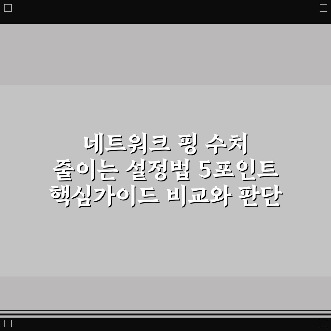 네트워크 핑 수치 줄이는 설정법 5포인트 핵심가이드 비교와 판단