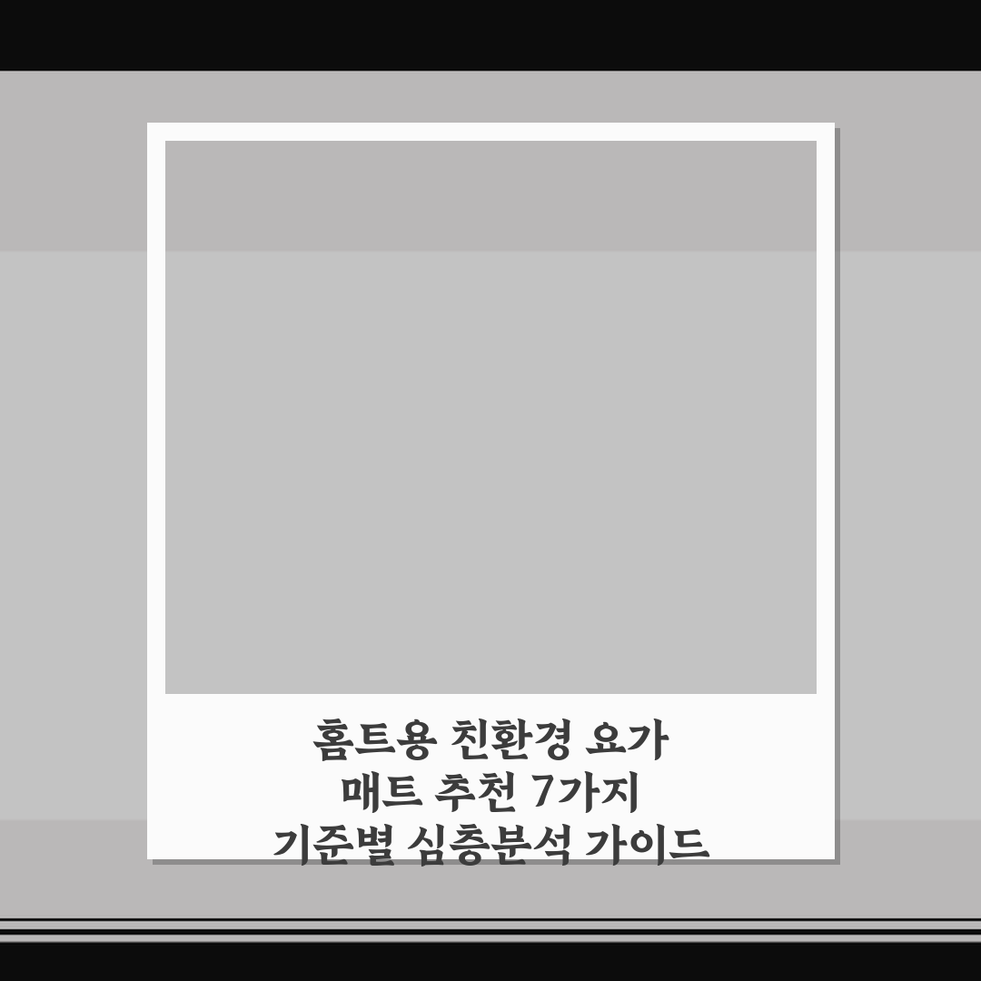 홈트용 친환경 요가 매트 추천 7가지 기준별 심층분석 가이드