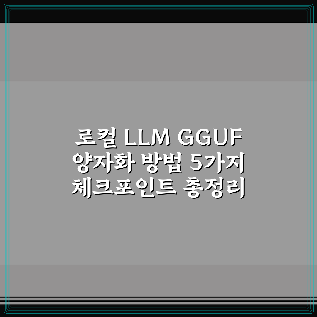 로컬 LLM GGUF 양자화 방법 5가지 체크포인트 총정리