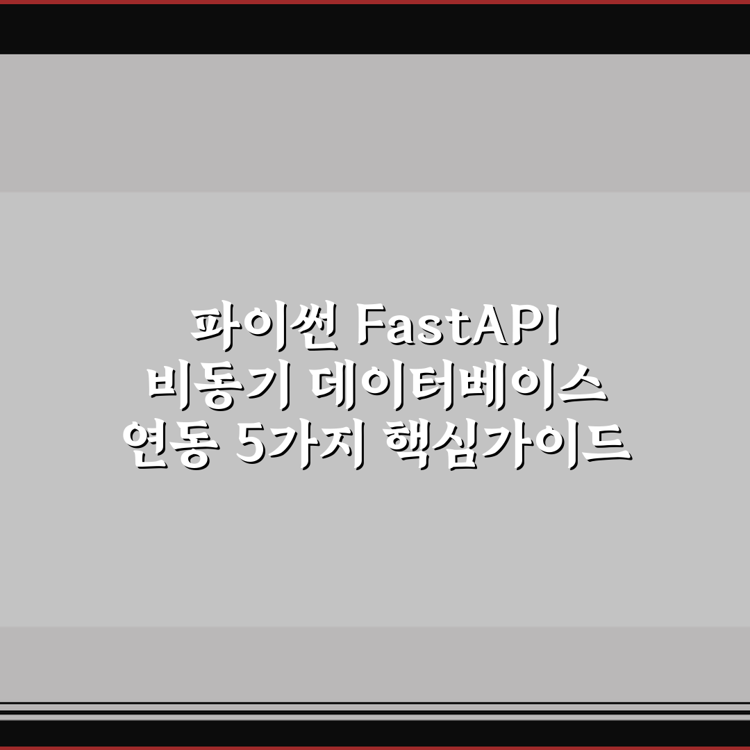 파이썬 FastAPI 비동기 데이터베이스 연동 5가지 핵심가이드 총정리