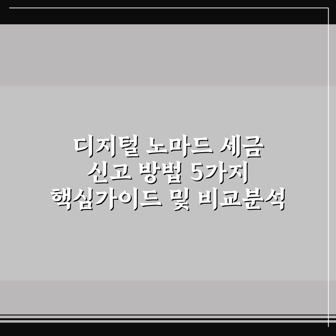 디지털 노마드 세금 신고 방법 5가지 핵심가이드 및 비교분석