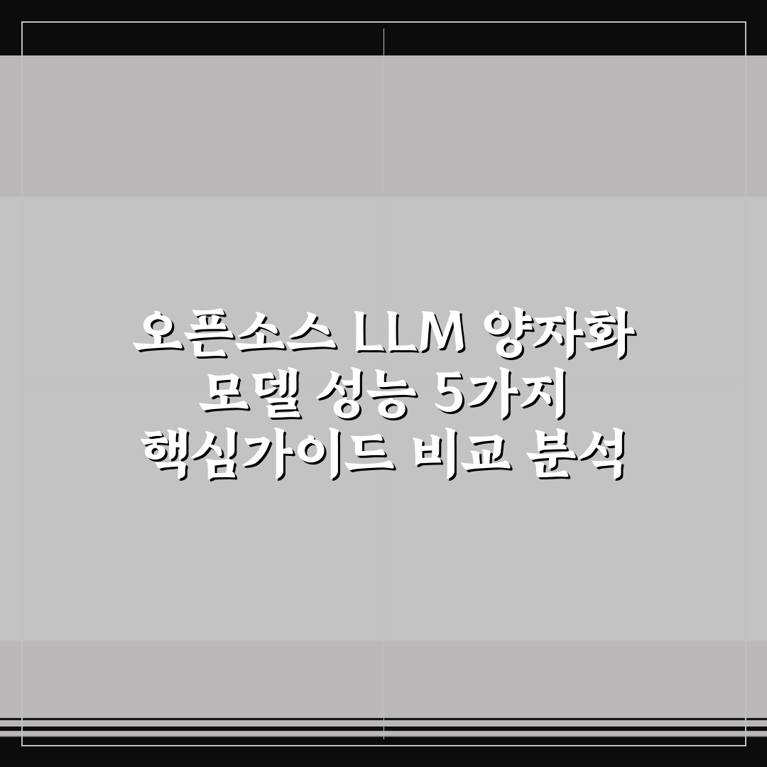 오픈소스 LLM 양자화 모델 성능 5가지 핵심가이드 비교 분석