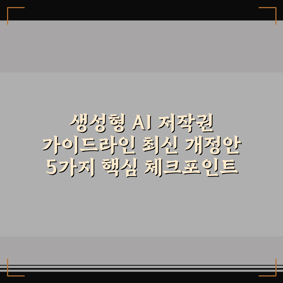 생성형 AI 저작권 가이드라인 최신 개정안 5가지 핵심 체크포인트 총정리