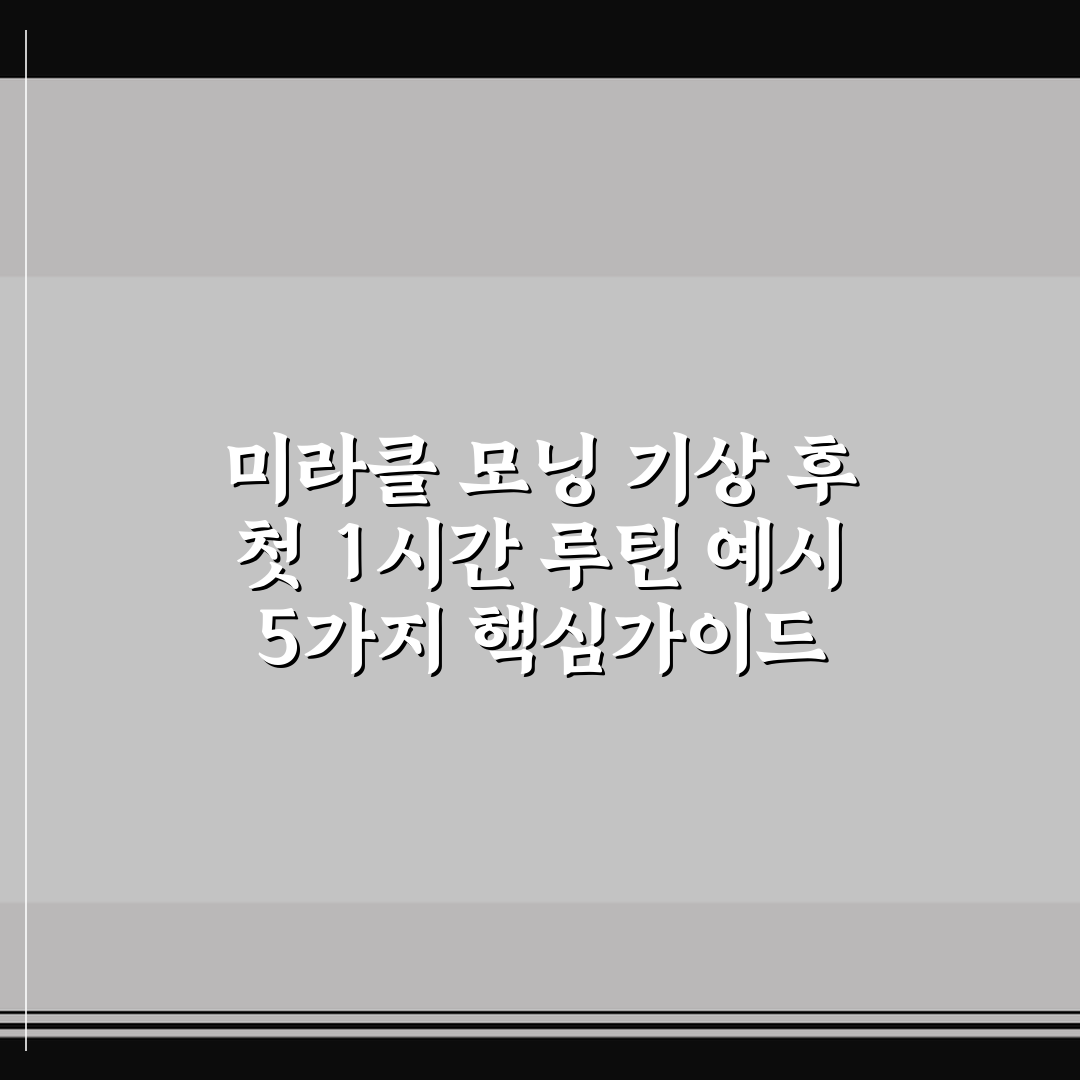 미라클 모닝 기상 후 첫 1시간 루틴 예시 5가지 핵심가이드 총정리