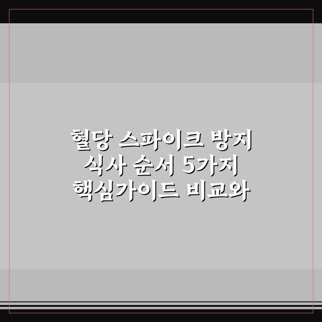 혈당 스파이크 방지 식사 순서 5가지 핵심가이드 비교와 체크포인트