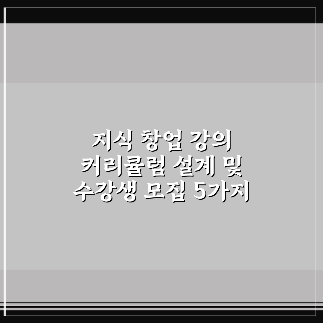 지식 창업 강의 커리큘럼 설계 및 수강생 모집 5가지 핵심가이드