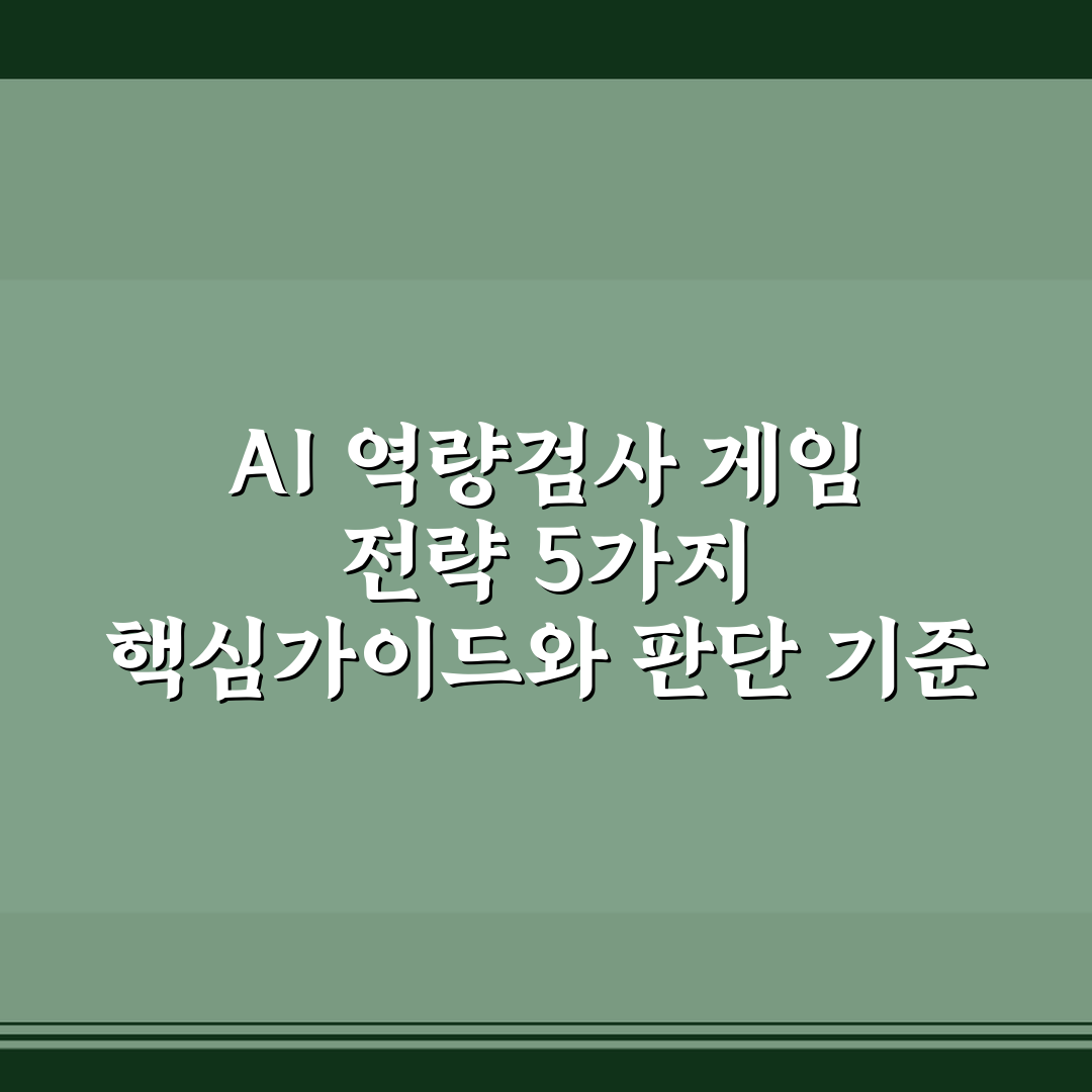 AI 역량검사 게임 전략 5가지 핵심가이드와 판단 기준