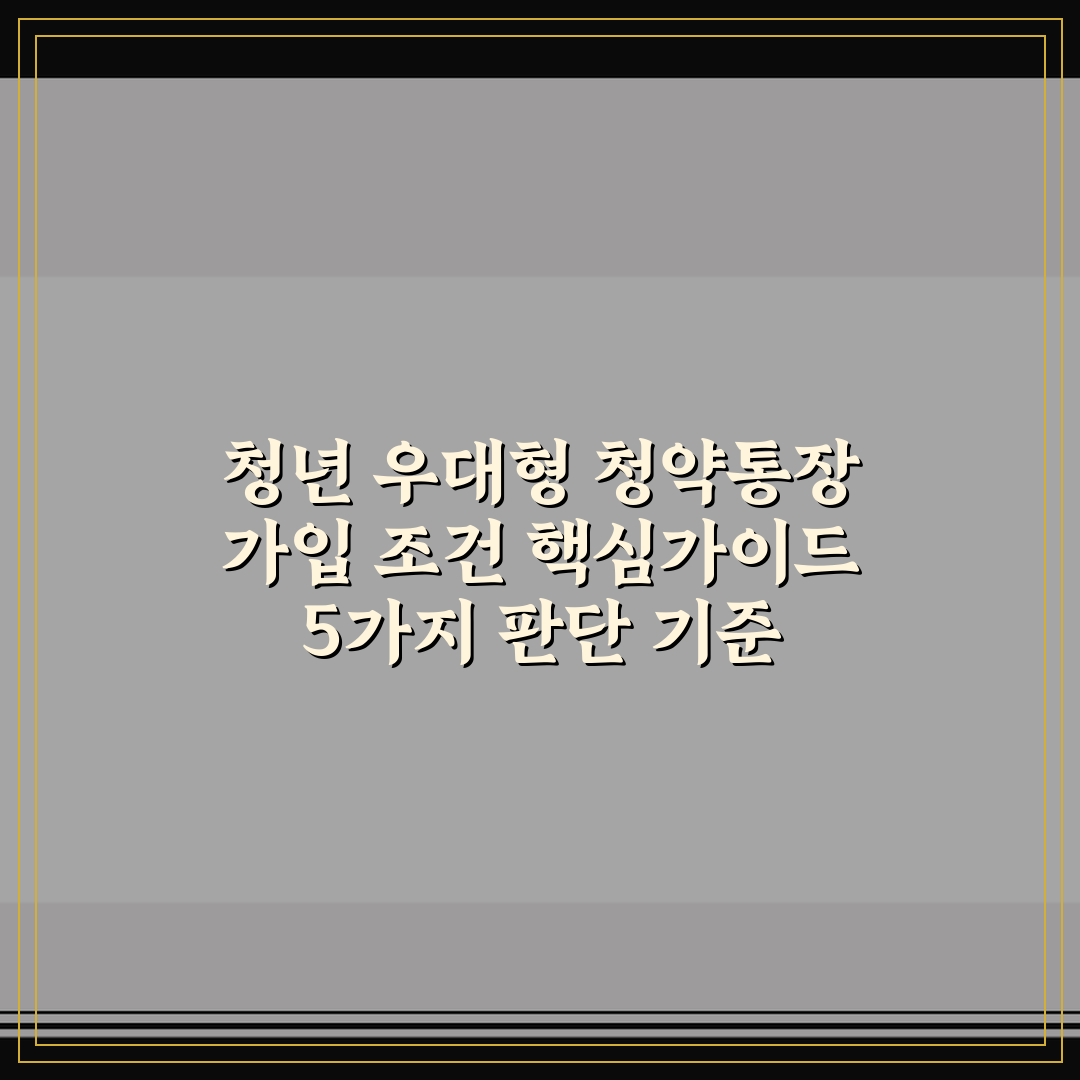 청년 우대형 청약통장 가입 조건 핵심가이드 5가지 판단 기준