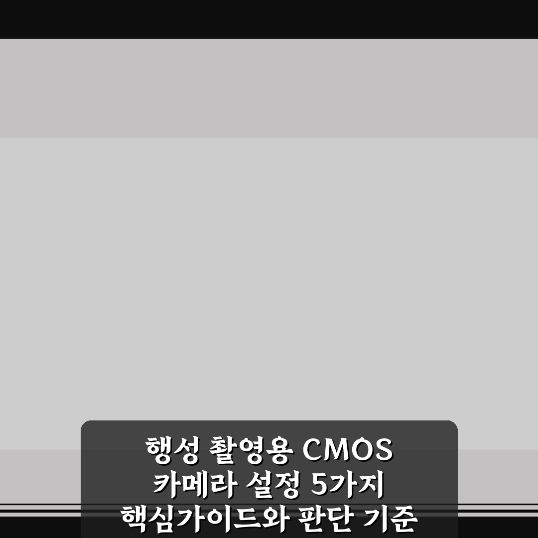 행성 촬영용 CMOS 카메라 설정 5가지 핵심가이드와 판단 기준