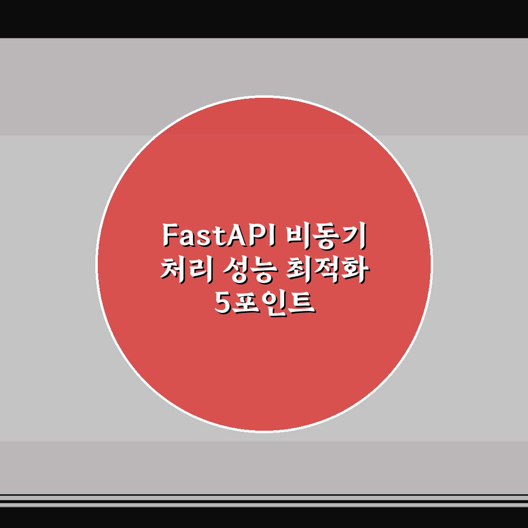 FastAPI 비동기 처리 성능 최적화 5포인트 핵심가이드 분석