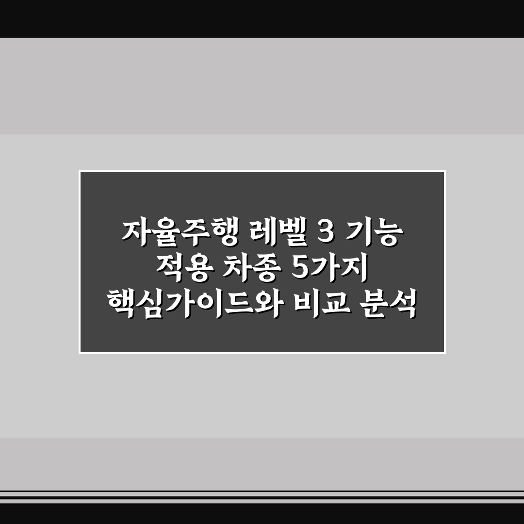 자율주행 레벨 3 기능 적용 차종 5가지 핵심가이드와 비교 분석