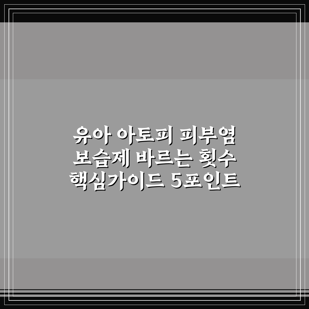 유아 아토피 피부염 보습제 바르는 횟수 핵심가이드 5포인트 분석