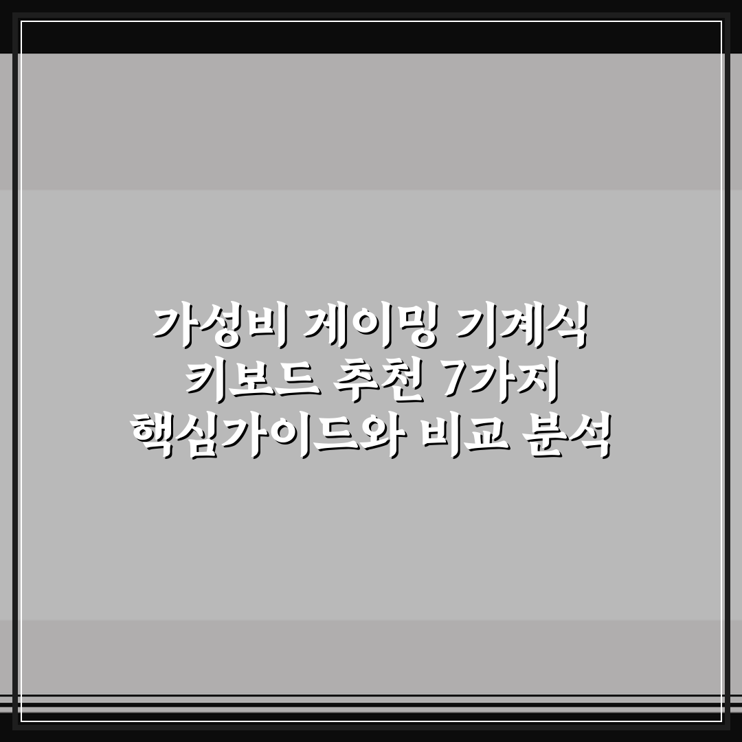 가성비 게이밍 기계식 키보드 추천 7가지 핵심가이드와 비교 분석