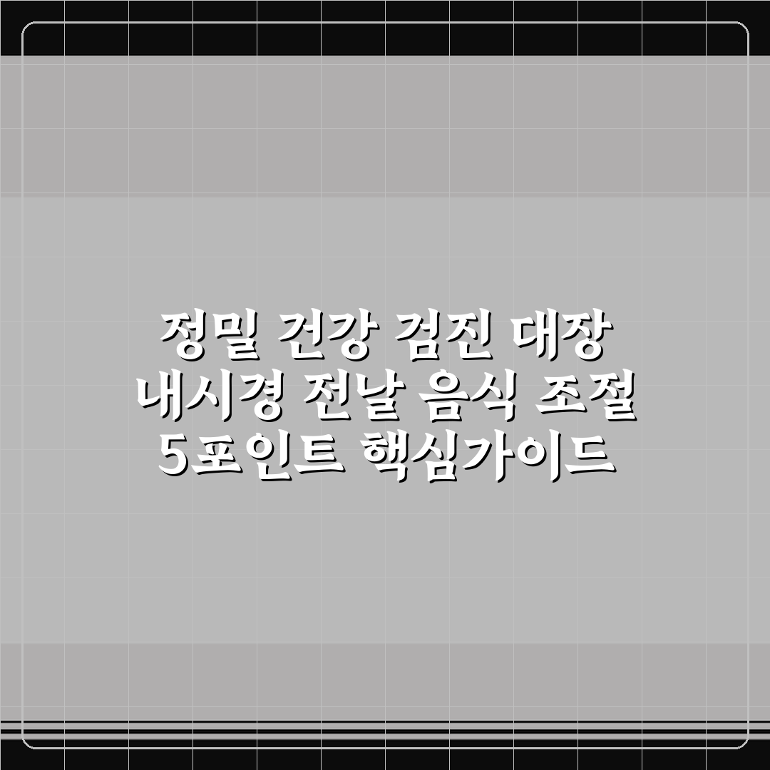 정밀 건강 검진 대장 내시경 전날 음식 조절 5포인트 핵심가이드
