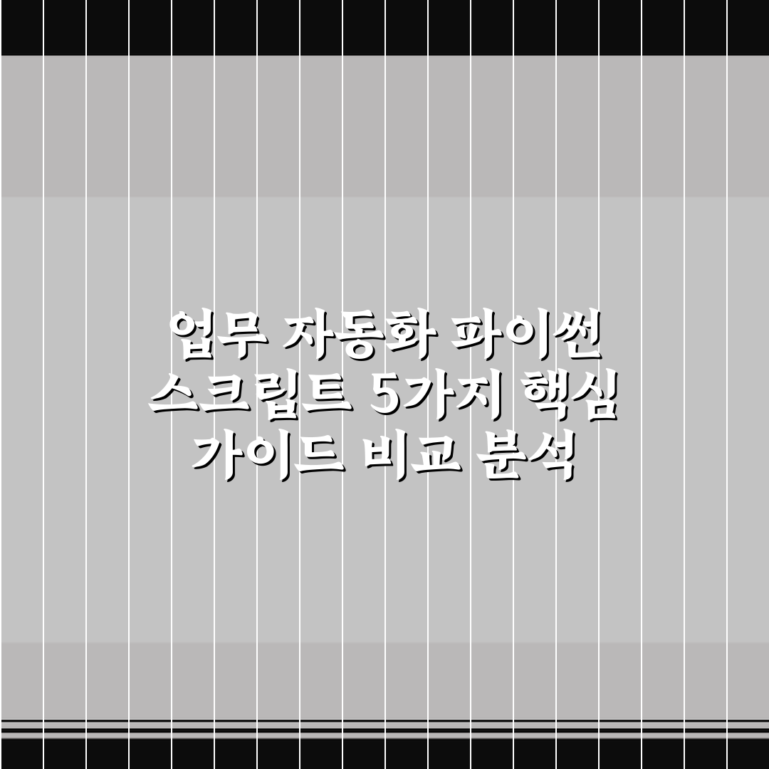 업무 자동화 파이썬 스크립트 5가지 핵심 가이드 비교 분석
