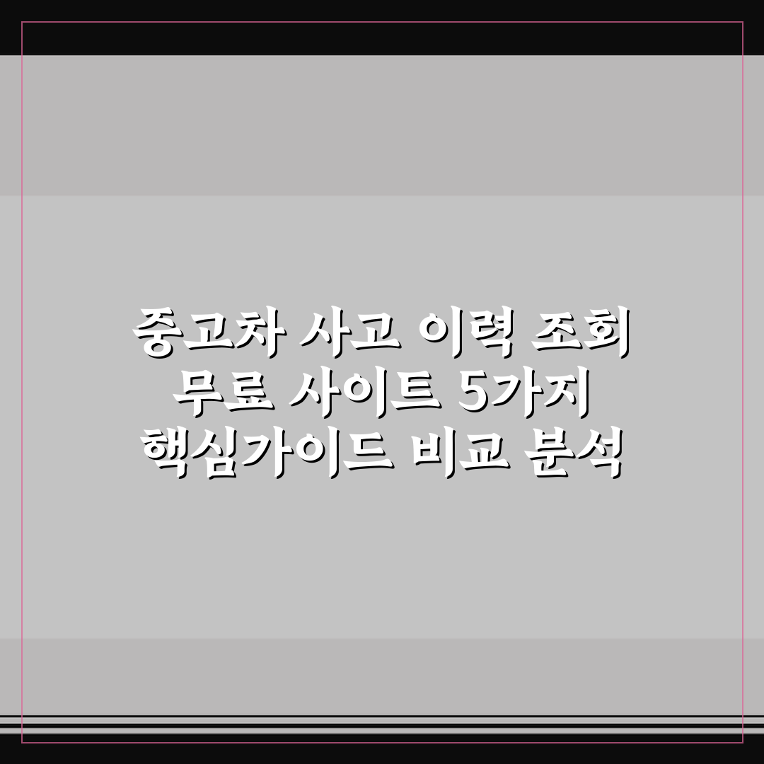 중고차 사고 이력 조회 무료 사이트 5가지 핵심가이드 비교 분석