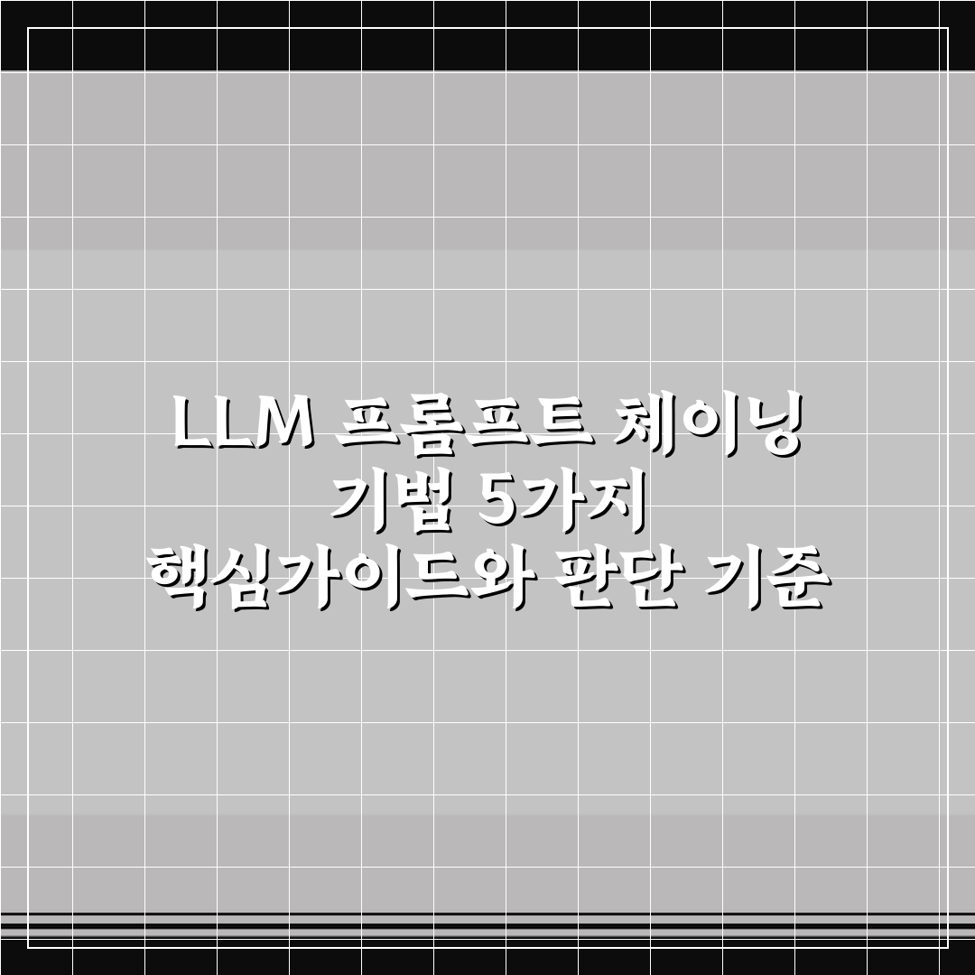 LLM 프롬프트 체이닝 기법 5가지 핵심가이드와 판단 기준