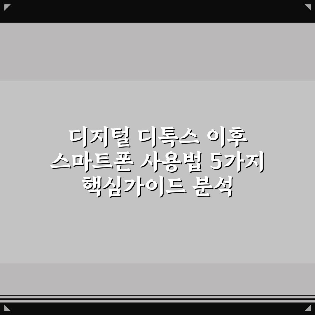 디지털 디톡스 이후 스마트폰 사용법 5가지 핵심가이드 분석