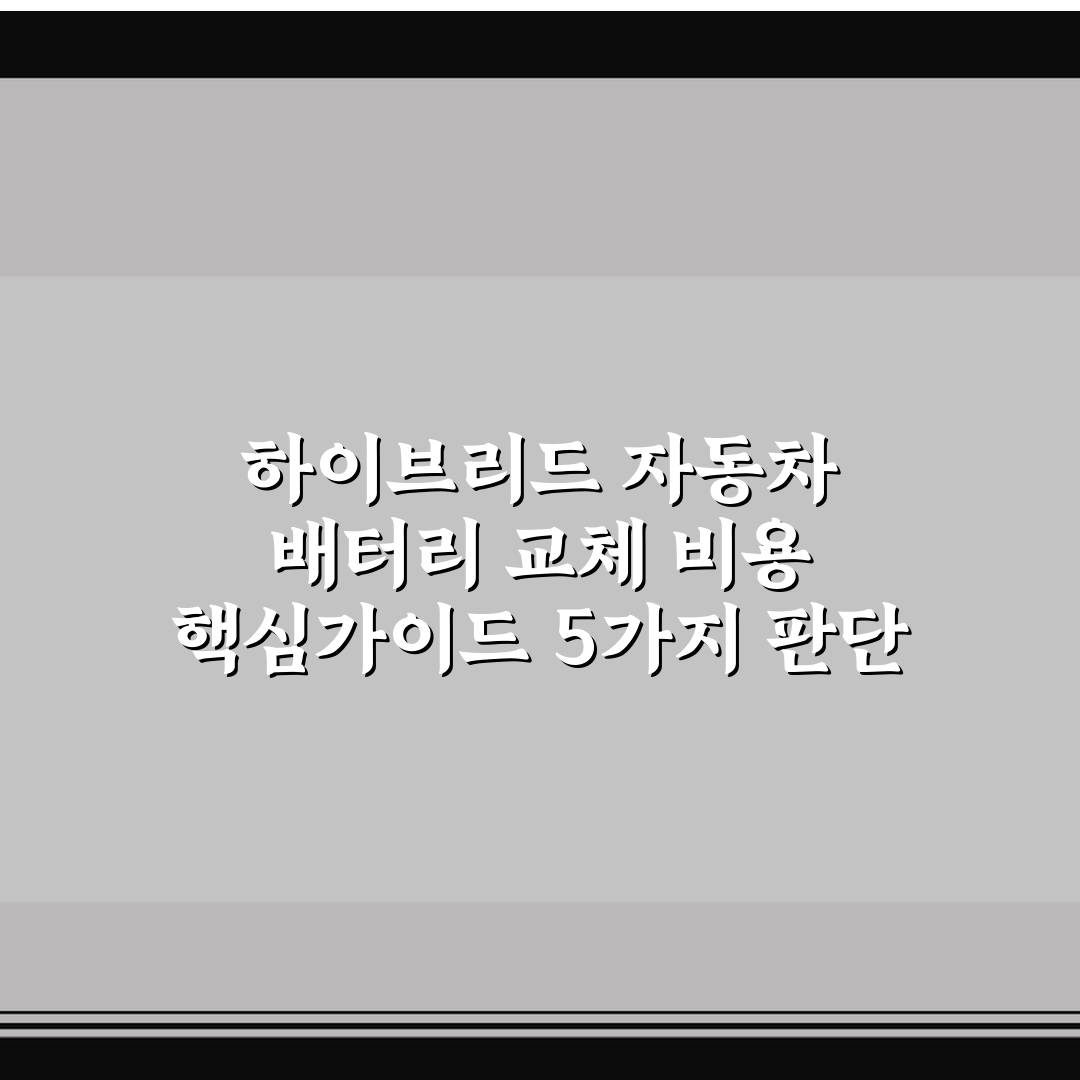 하이브리드 자동차 배터리 교체 비용 핵심가이드 5가지 판단 기준