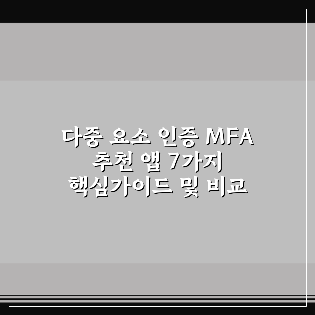 다중 요소 인증 MFA 추천 앱 7가지 핵심가이드 및 비교 분석