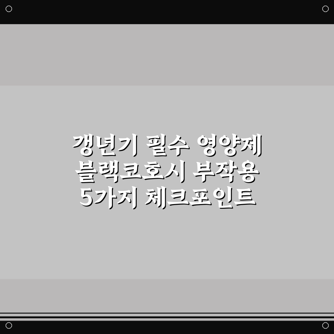 갱년기 필수 영양제 블랙코호시 부작용 5가지 체크포인트 총정리