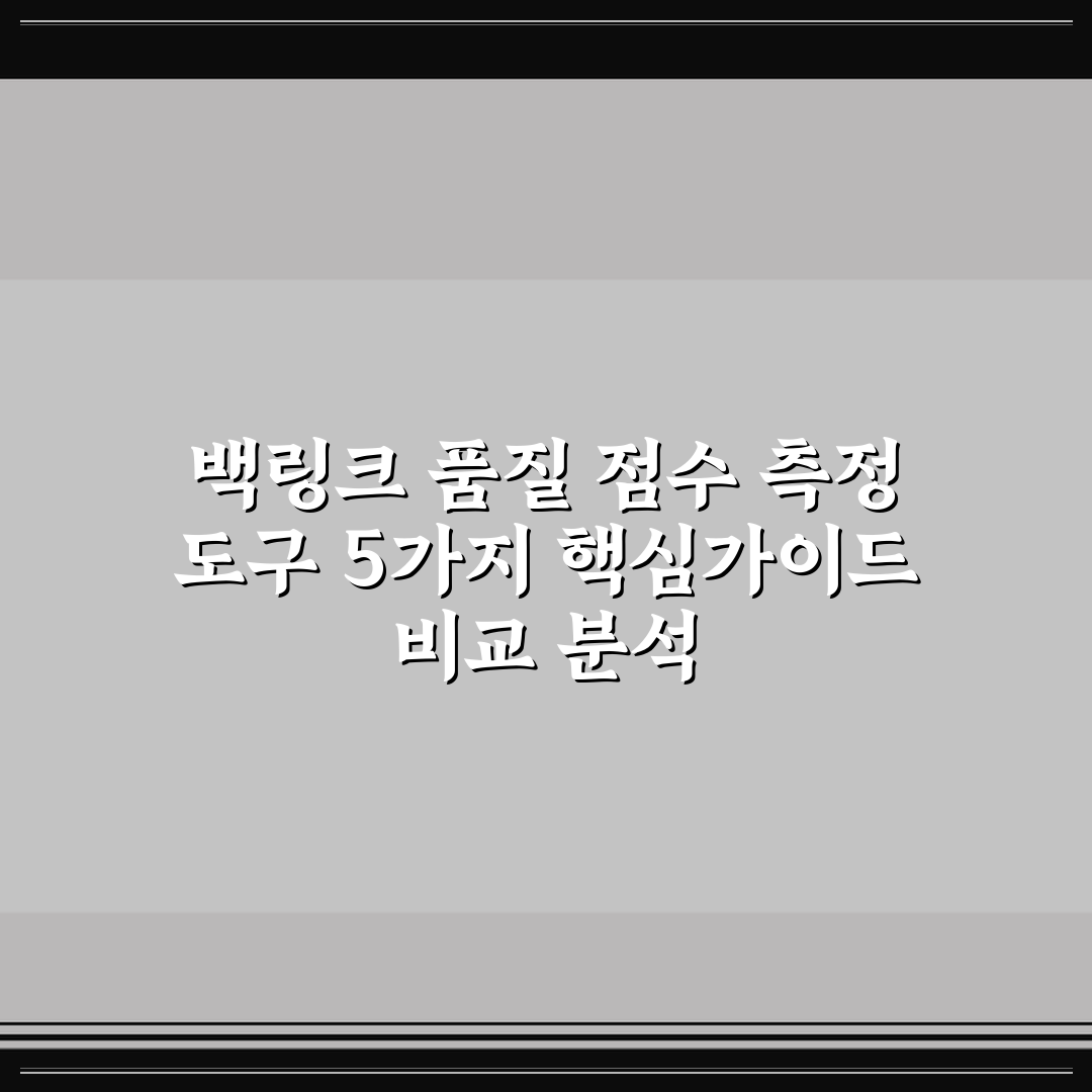 백링크 품질 점수 측정 도구 5가지 핵심가이드 비교 분석