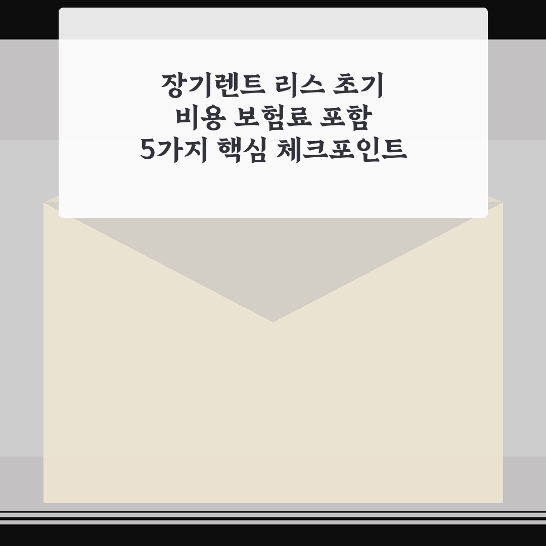 장기렌트 리스 초기 비용 보험료 포함 5가지 핵심 체크포인트 총정리