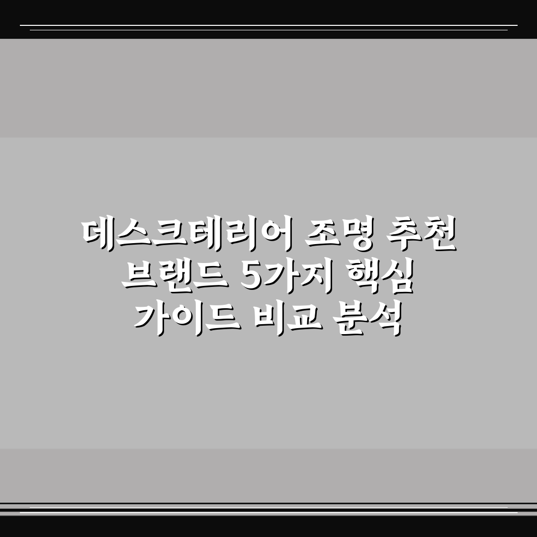 데스크테리어 조명 추천 브랜드 5가지 핵심 가이드 비교 분석