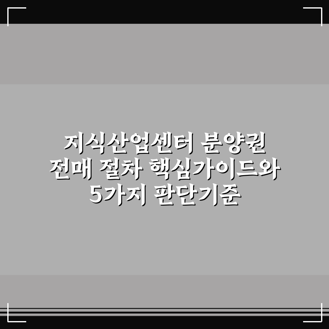 지식산업센터 분양권 전매 절차 핵심가이드와 5가지 판단기준